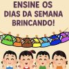 Ensine os dias da semana de um jeito lúdico e colorido!